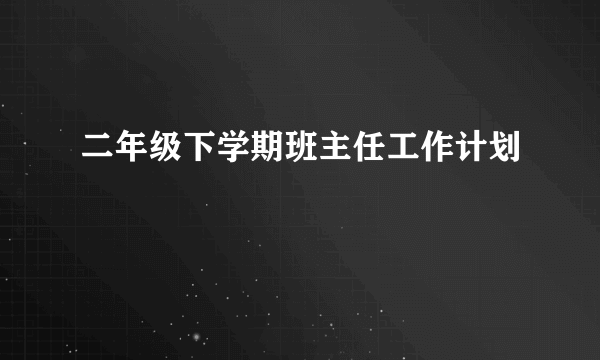 二年级下学期班主任工作计划