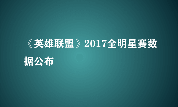 《英雄联盟》2017全明星赛数据公布