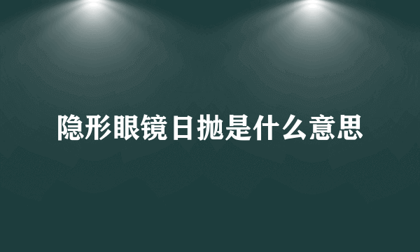 隐形眼镜日抛是什么意思