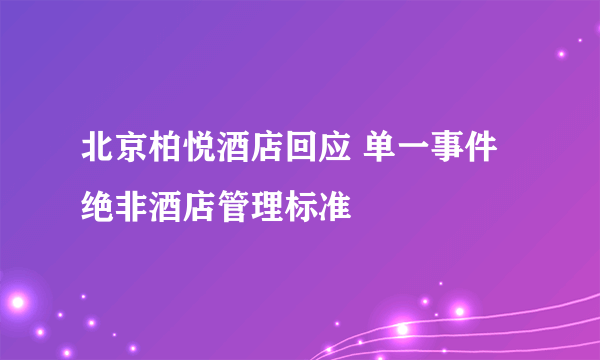 北京柏悦酒店回应 单一事件绝非酒店管理标准