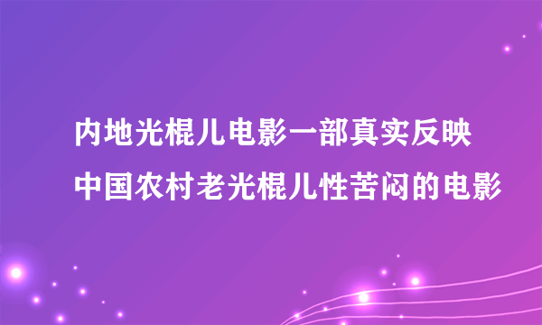 内地光棍儿电影一部真实反映中国农村老光棍儿性苦闷的电影