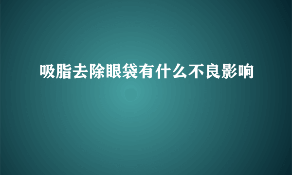 吸脂去除眼袋有什么不良影响