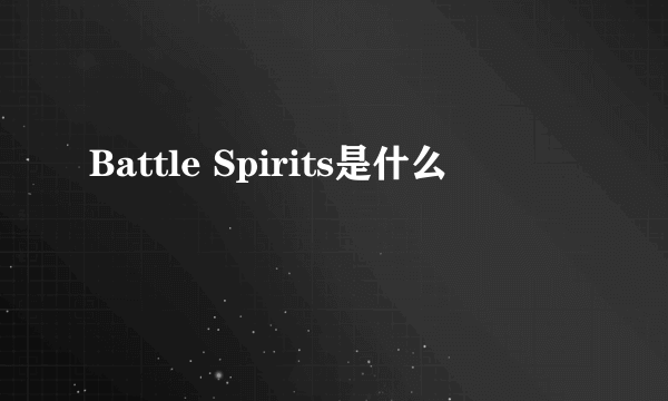 Battle Spirits是什么