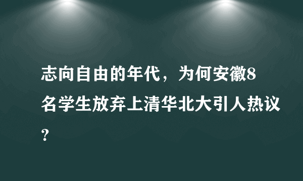 志向自由的年代，为何安徽8名学生放弃上清华北大引人热议？