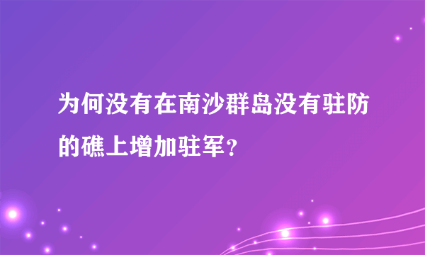 为何没有在南沙群岛没有驻防的礁上增加驻军？