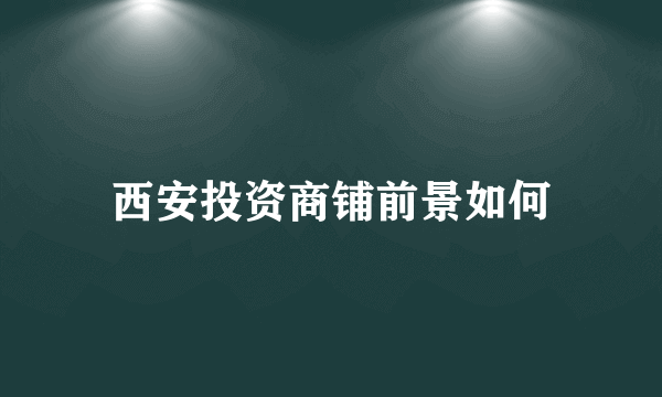 西安投资商铺前景如何