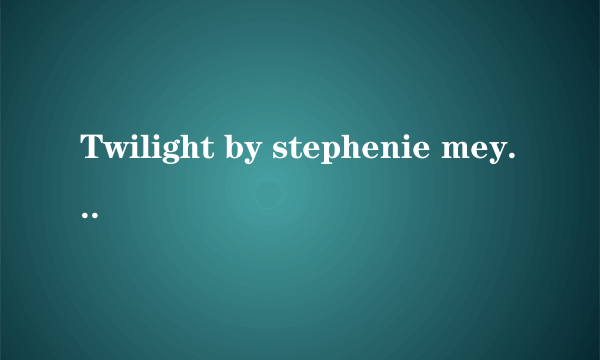 Twilight by stephenie meyer是哪本书？