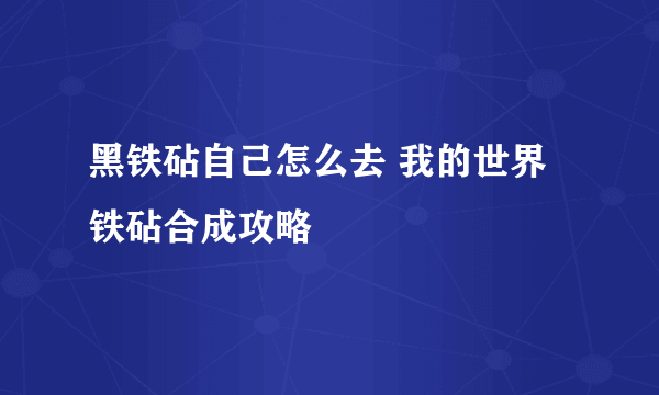 黑铁砧自己怎么去 我的世界铁砧合成攻略