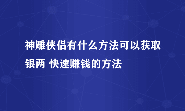 神雕侠侣有什么方法可以获取银两 快速赚钱的方法