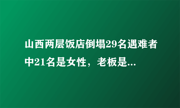 山西两层饭店倒塌29名遇难者中21名是女性，老板是否被惩罚？