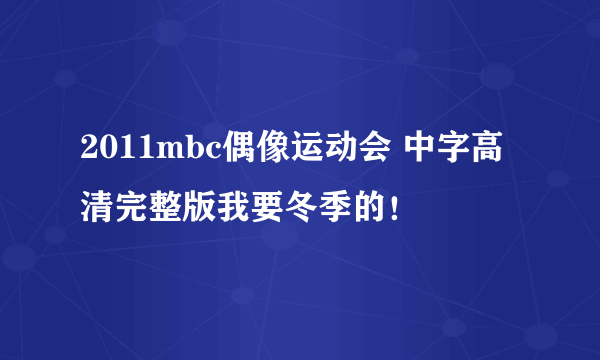 2011mbc偶像运动会 中字高清完整版我要冬季的！