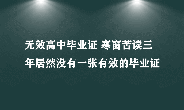 无效高中毕业证 寒窗苦读三年居然没有一张有效的毕业证