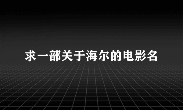 求一部关于海尔的电影名