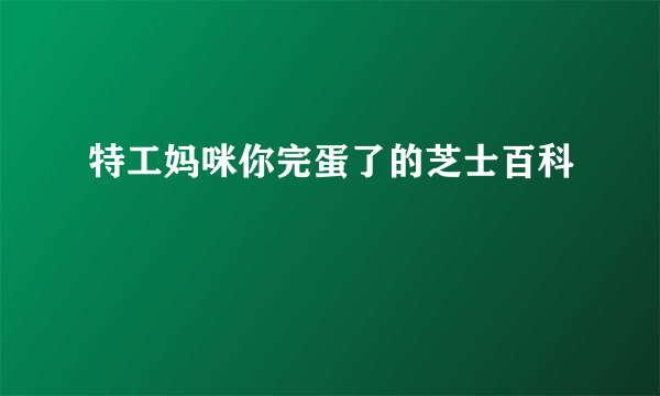 特工妈咪你完蛋了的芝士百科