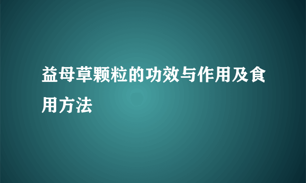 益母草颗粒的功效与作用及食用方法