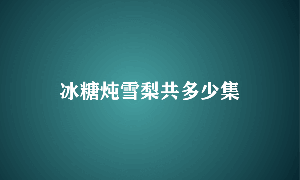 冰糖炖雪梨共多少集