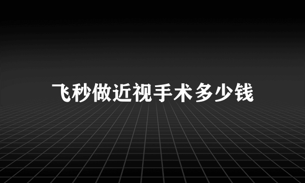 飞秒做近视手术多少钱