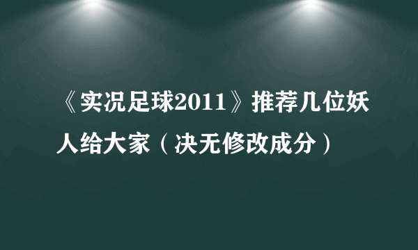 《实况足球2011》推荐几位妖人给大家（决无修改成分）