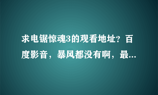 求电锯惊魂3的观看地址？百度影音，暴风都没有啊，最好是高清在线观看的！