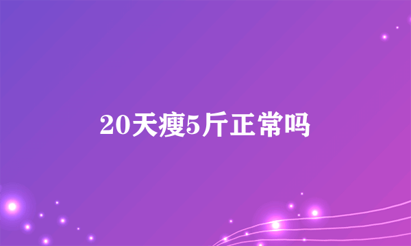 20天瘦5斤正常吗