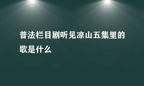 普法栏目剧听见凉山五集里的歌是什么