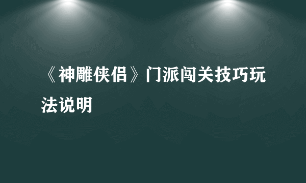 《神雕侠侣》门派闯关技巧玩法说明