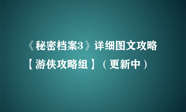 《秘密档案3》详细图文攻略 【游侠攻略组】（更新中）