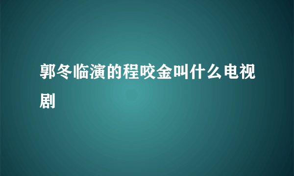 郭冬临演的程咬金叫什么电视剧