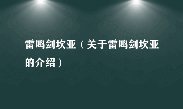 雷鸣剑坎亚（关于雷鸣剑坎亚的介绍）