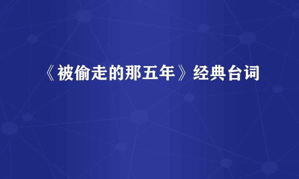 《被偷走的那五年》经典台词