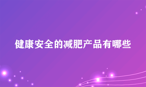 健康安全的减肥产品有哪些