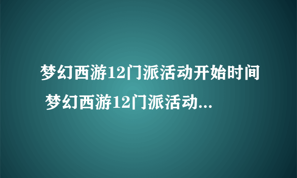 梦幻西游12门派活动开始时间 梦幻西游12门派活动闯关通关攻略