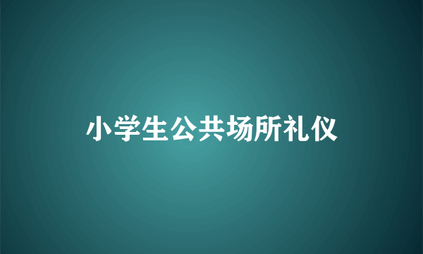 小学生公共场所礼仪