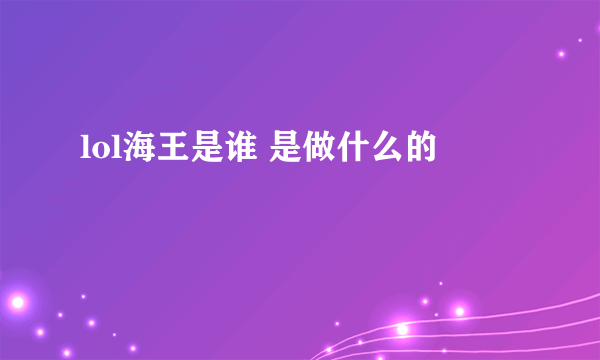 lol海王是谁 是做什么的