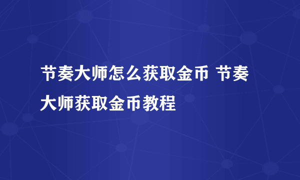 节奏大师怎么获取金币 节奏大师获取金币教程