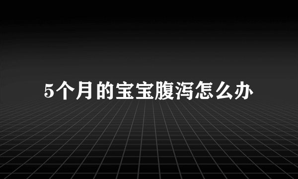 5个月的宝宝腹泻怎么办