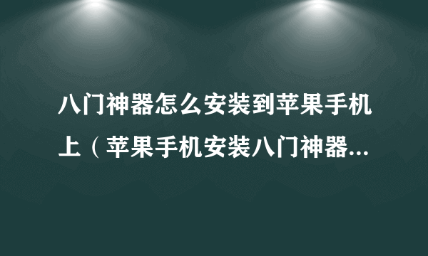 八门神器怎么安装到苹果手机上（苹果手机安装八门神器的方法）