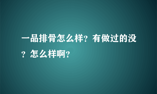 一品排骨怎么样？有做过的没？怎么样啊？