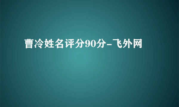 曹冷姓名评分90分-飞外网