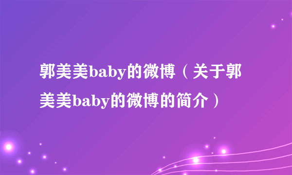 郭美美baby的微博（关于郭美美baby的微博的简介）