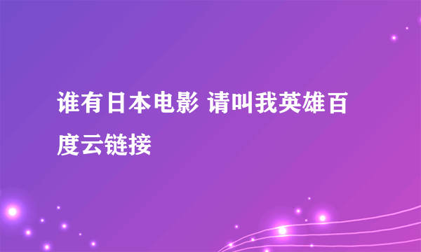 谁有日本电影 请叫我英雄百度云链接