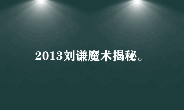 2013刘谦魔术揭秘。