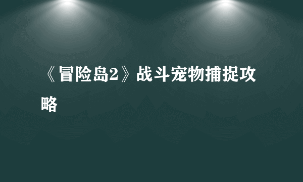 《冒险岛2》战斗宠物捕捉攻略