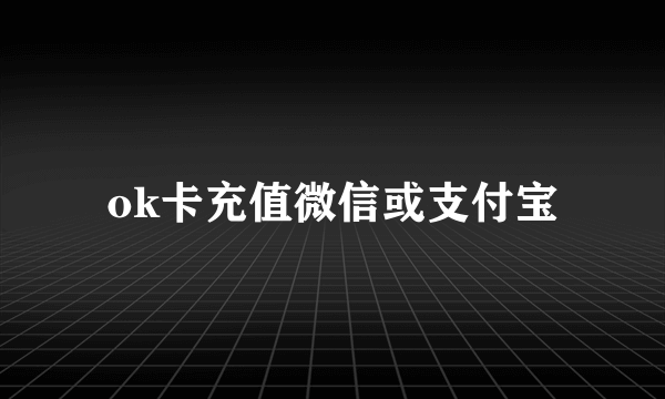 ok卡充值微信或支付宝