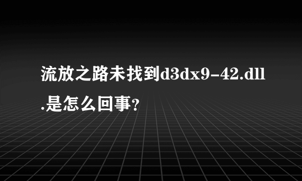 流放之路未找到d3dx9-42.dll.是怎么回事？