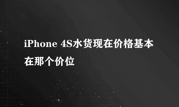 iPhone 4S水货现在价格基本在那个价位