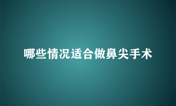 哪些情况适合做鼻尖手术