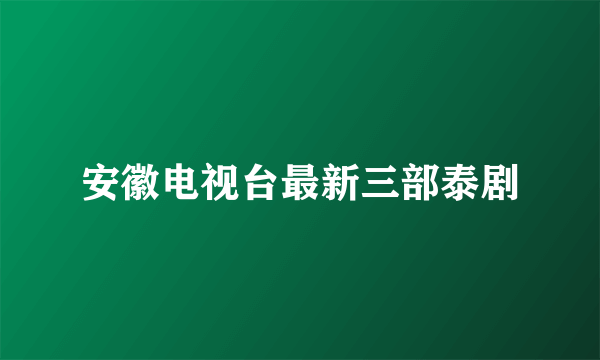 安徽电视台最新三部泰剧