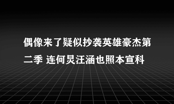 偶像来了疑似抄袭英雄豪杰第二季 连何炅汪涵也照本宣科