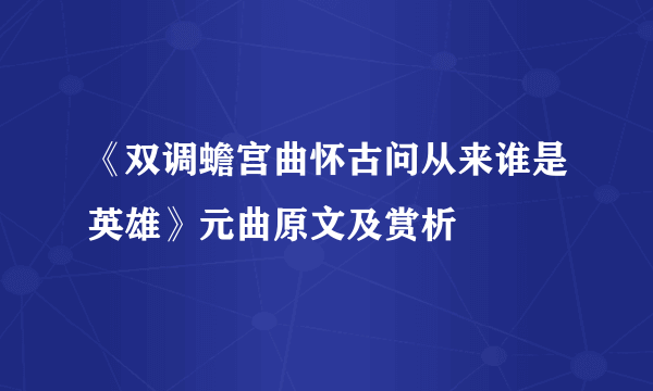 《双调蟾宫曲怀古问从来谁是英雄》元曲原文及赏析